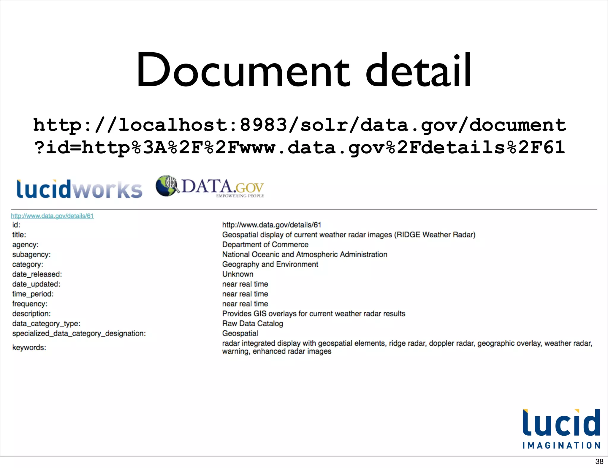 Document detail
http://localhost:8983/solr/data.gov/document
?id=http%3A%2F%2Fwww.data.gov%2Fdetails%2F61




                                               38
 