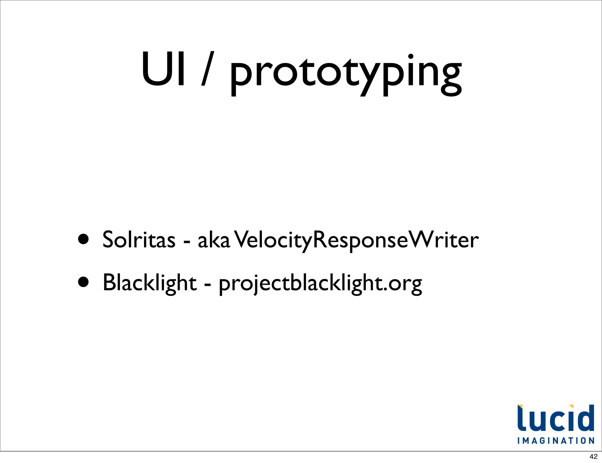 UI / prototyping


• Solritas - aka VelocityResponseWriter
• Blacklight - projectblacklight.org


                                          42
 