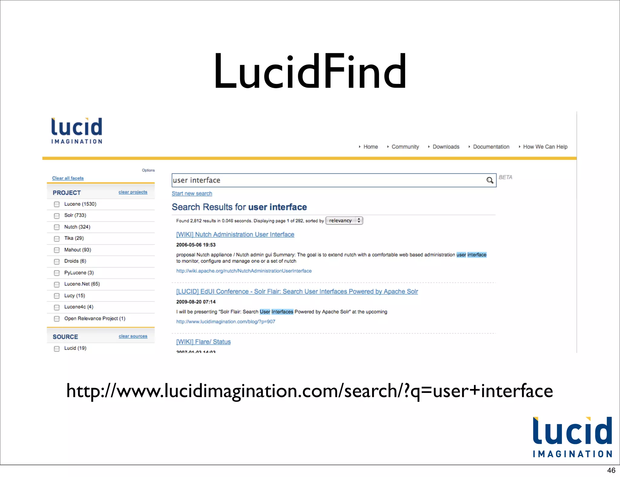 LucidFind




http://www.lucidimagination.com/search/?q=user+interface


                                                           46
 
