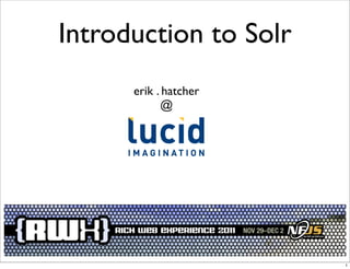 Introduction to Solr
      erik . hatcher
            @




                       1
 