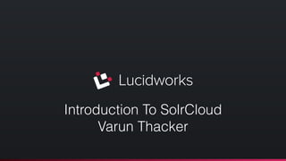 Introduction To SolrCloud 
Varun Thacker 
 