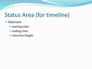 Status Area (for timeline)
 Selection
    starting time
    ending time
    selection length
 