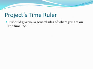 Project’s Time Ruler
 It should give you a general idea of where you are on
 the timeline.
 