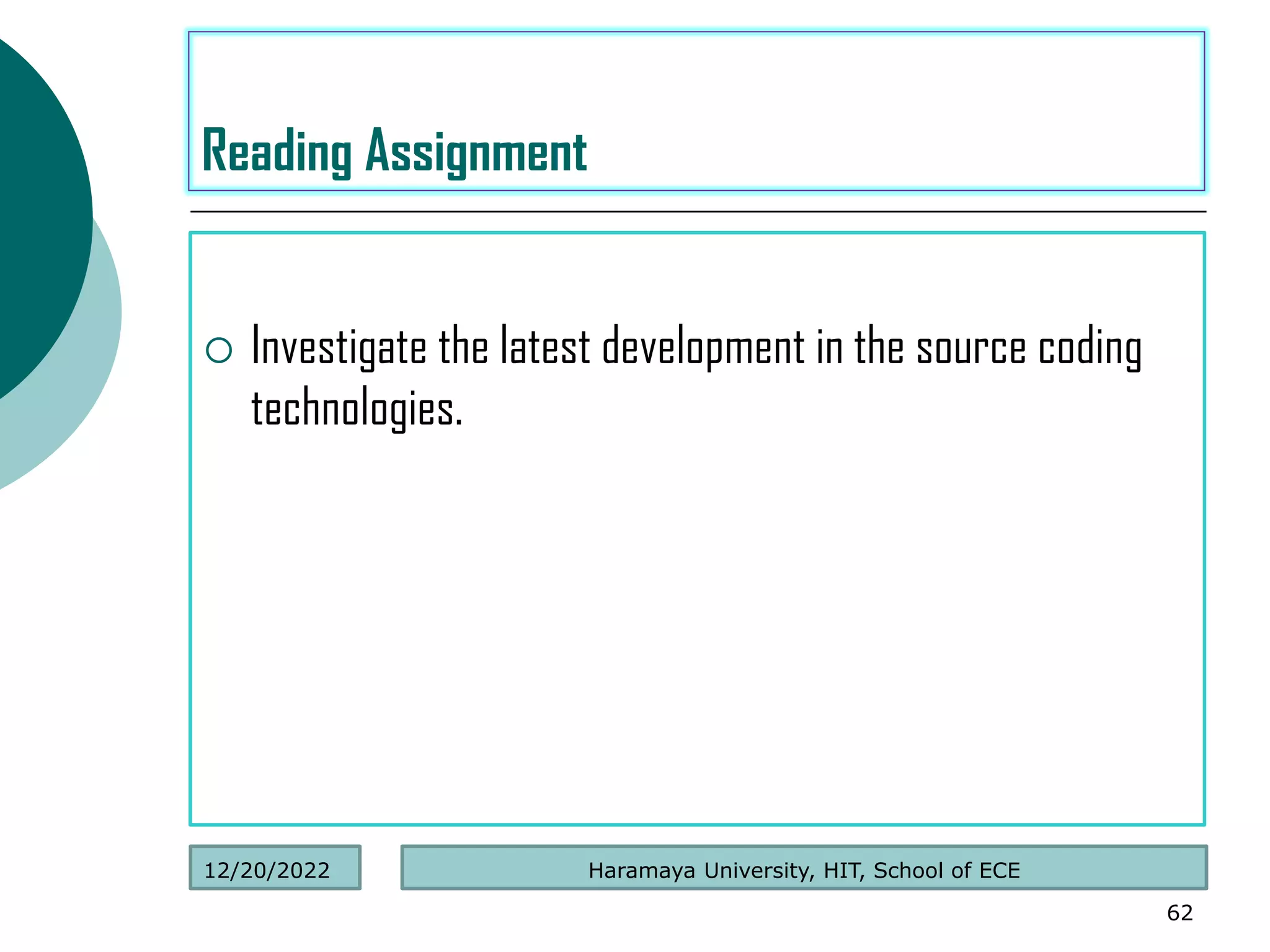  Investigate the latest development in the source coding
technologies.
62
Reading Assignment
Haramaya University, HIT, School of ECE
12/20/2022
 