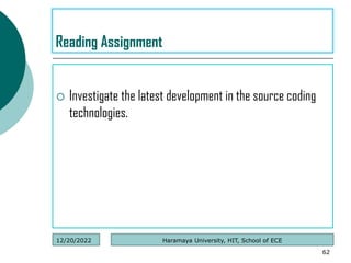  Investigate the latest development in the source coding
technologies.
62
Reading Assignment
Haramaya University, HIT, School of ECE
12/20/2022
 