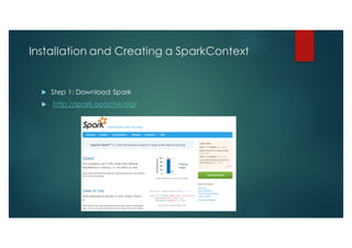 Installation and Creating a SparkContext
u Step 1: Download Spark
u http://spark.apache.org/
 