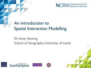An introduction to
Spatial Interaction Modelling
Dr Andy Newing
School of Geography, University of Leeds
 