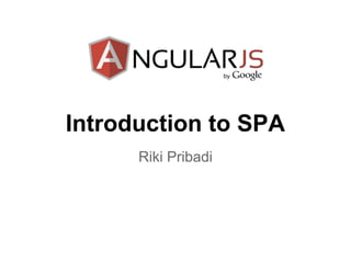 Introduction to SPA
Riki Pribadi
 