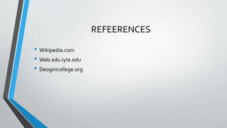 REFEERENCES
• Wikipedia.com
• Web.edu.iyte.edu
• Deogiricollege.org
 
