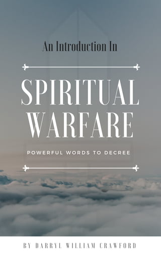 B Y D A R R Y L W I L L I A M C R A W F O R D
SPIRITUAL
WARFARE
P O W E R F U L W O R D S T O D E C R E E    
An Introduction In
 