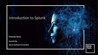 Introduction to Splunk
Presenter Name:
Sanchit Raj
Senior Software Consultant
 
