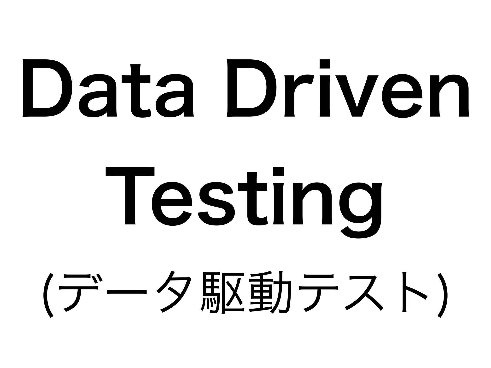 Data Driven 
Testing 
(データ駆動テスト) 
 