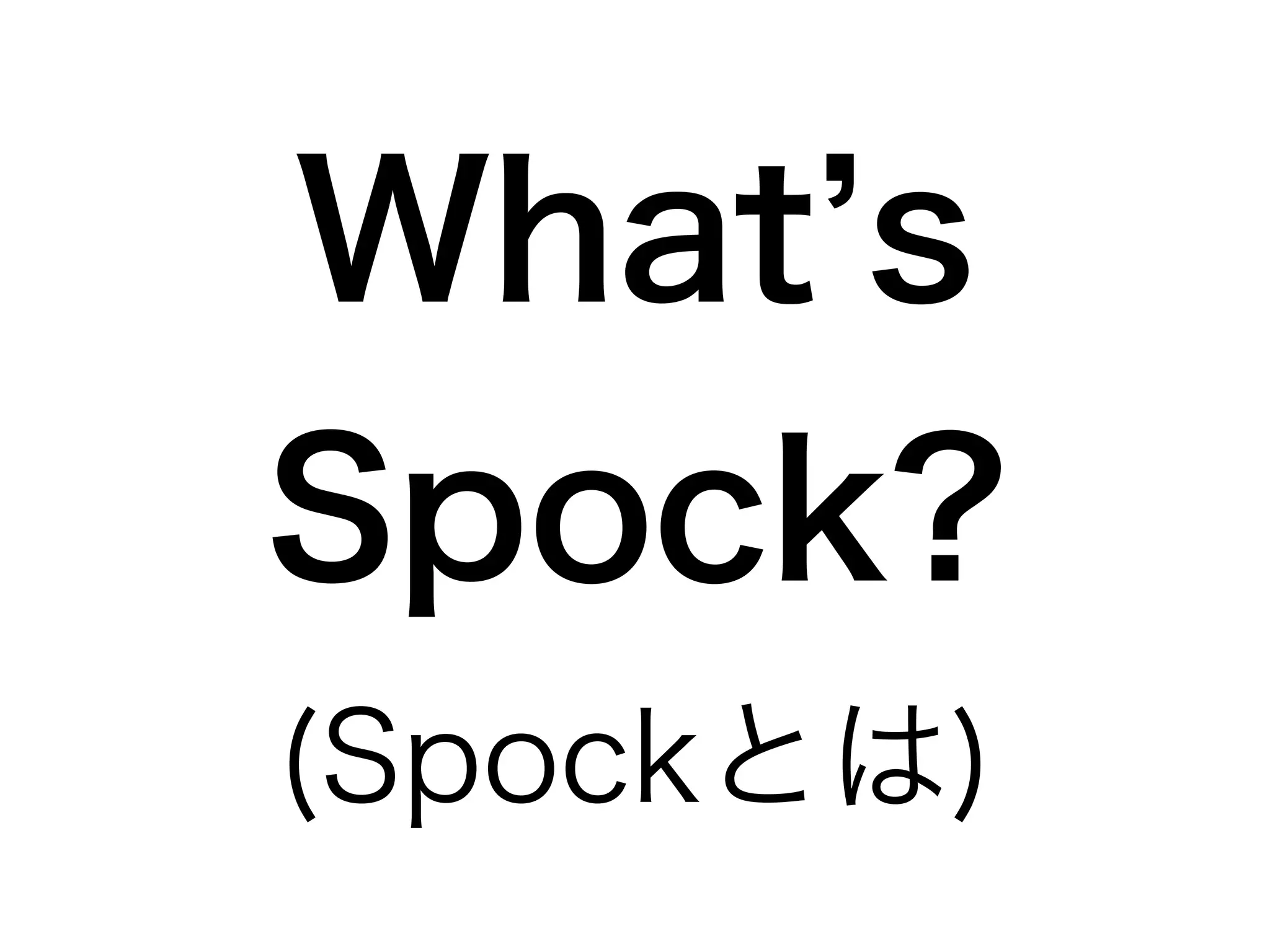 What’s 
Spock? 
(Spockとは) 
 