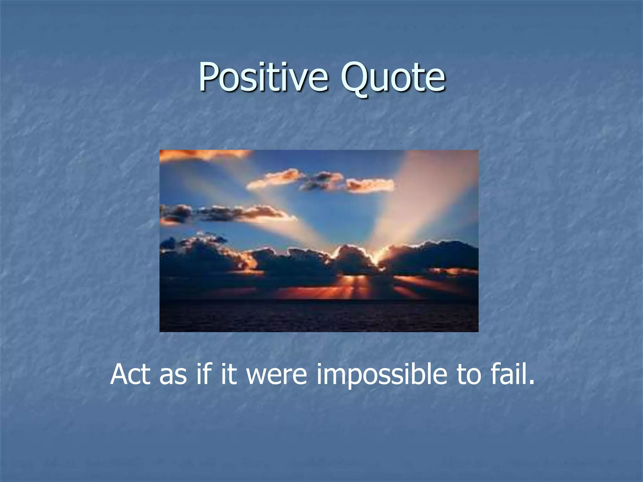 Positive Quote
Act as if it were impossible to fail.
 