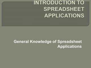 General Knowledge of Spreadsheet
Applications
 