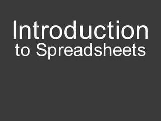 Introduction
to Spreadsheets
 