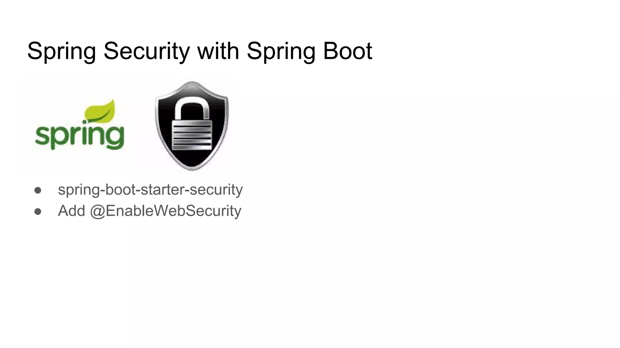 Spring Security with Spring Boot
● spring-boot-starter-security
● Add @EnableWebSecurity
 