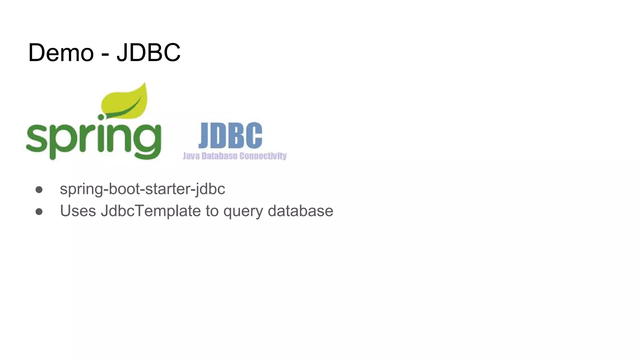 Demo - JDBC
● spring-boot-starter-jdbc
● Uses JdbcTemplate to query database
 