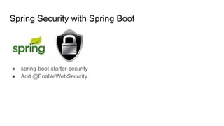 Spring Security with Spring Boot
● spring-boot-starter-security
● Add @EnableWebSecurity
 