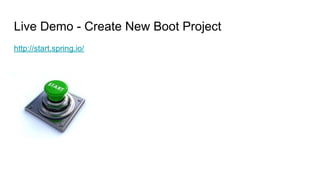 Live Demo - Create New Boot Project
http://start.spring.io/
 