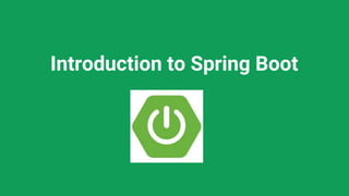 Introduction to Spring Boot
 