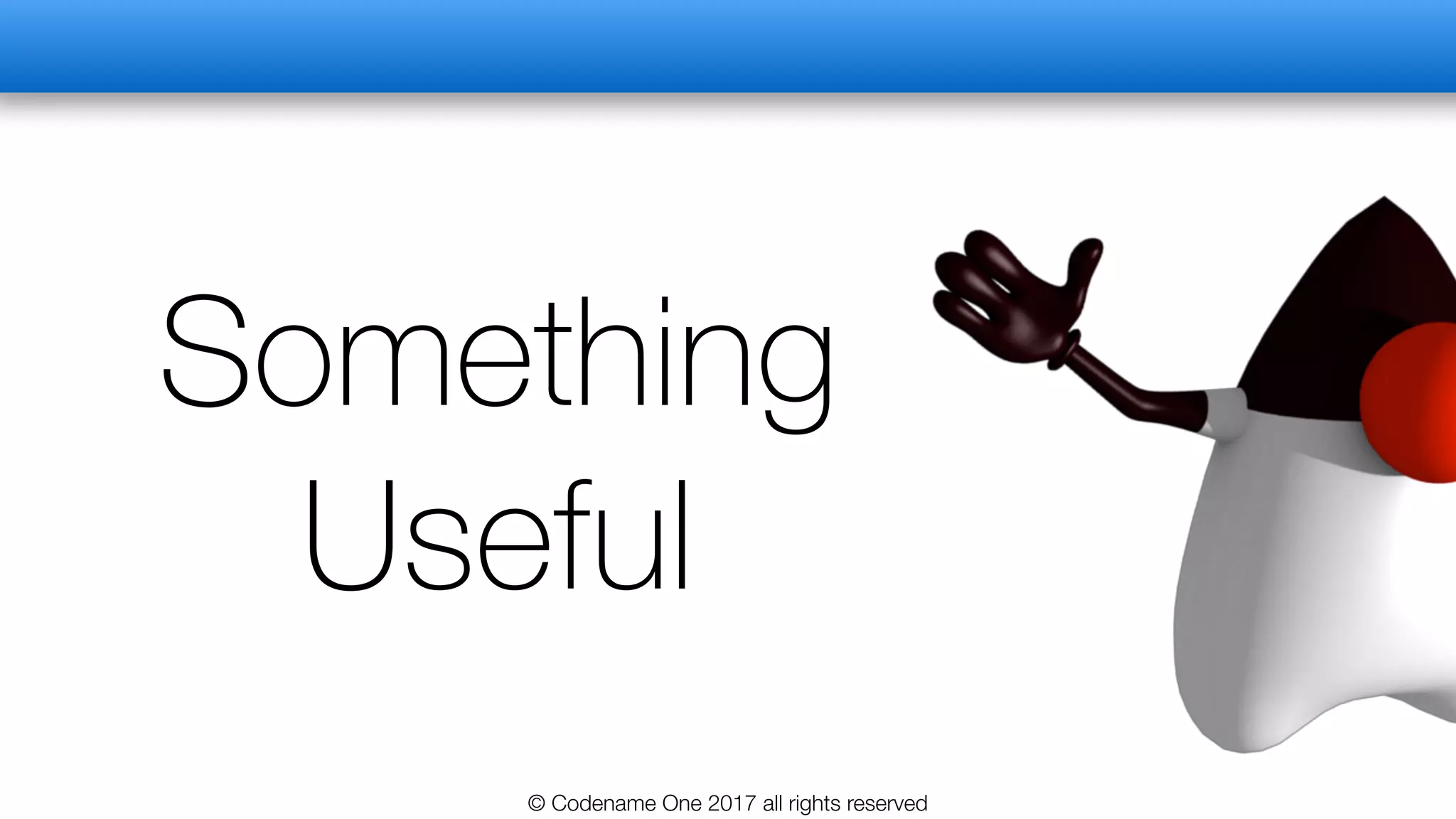 Something
Useful
© Codename One 2017 all rights reserved
 