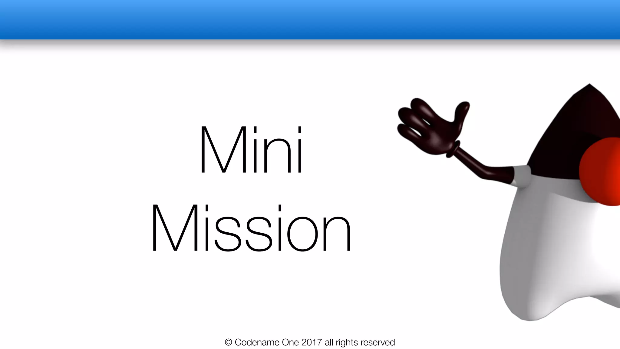 Mini
Mission
© Codename One 2017 all rights reserved
 