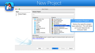 New Project
Initializr Project
Notice the specific project
type selection. This will allow
us to pick features for
inclusion later
 