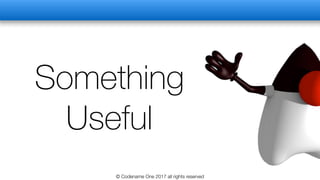 Something
Useful
© Codename One 2017 all rights reserved
 