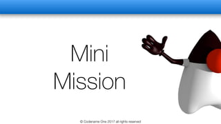 Mini
Mission
© Codename One 2017 all rights reserved
 