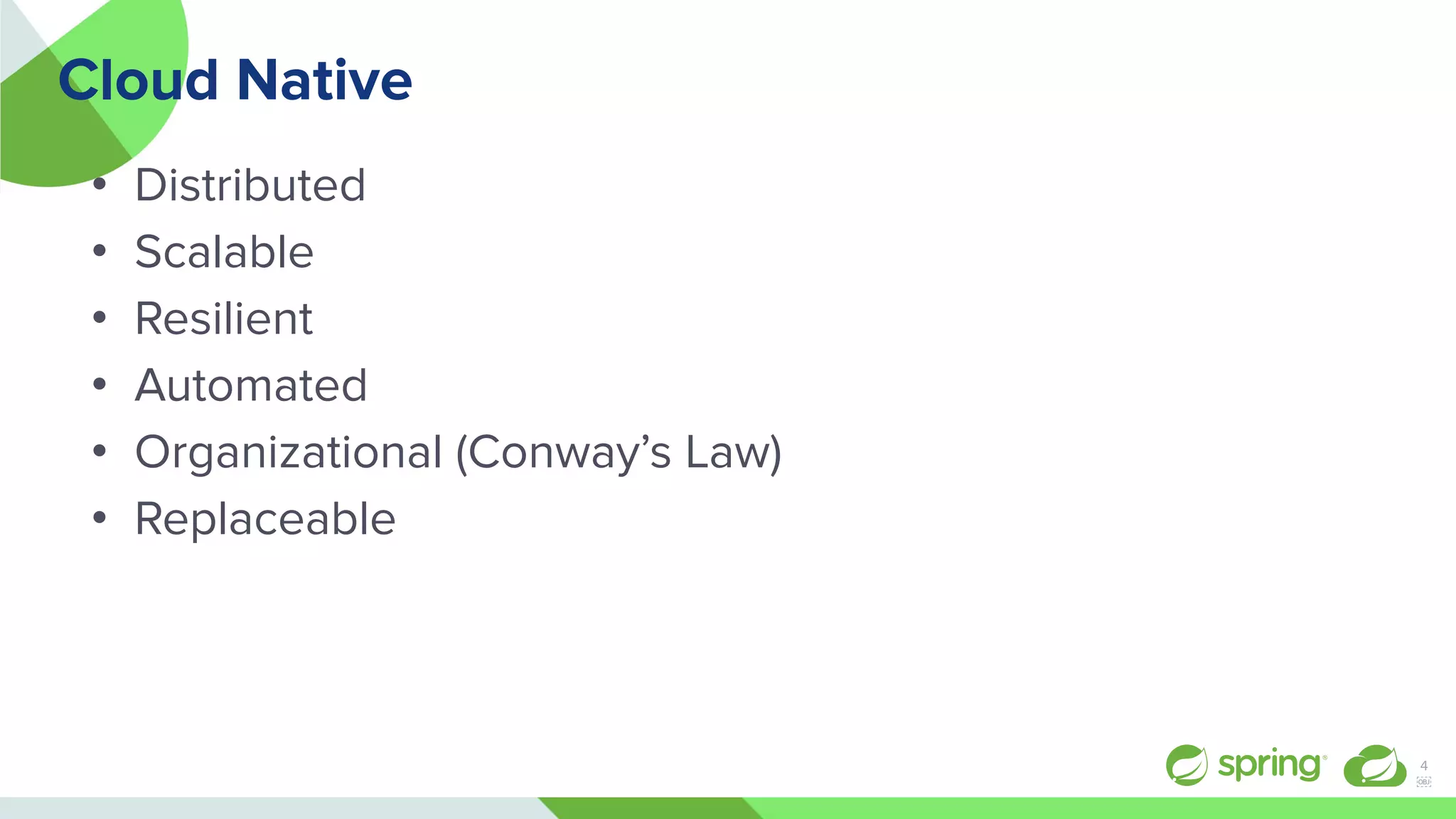 Cloud Native
• Distributed
• Scalable
• Resilient
• Automated
• Organizational (Conway’s Law)
• Replaceable
4
￼
 