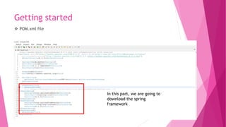 Getting started
 POM.xml file
In this part, we are going to
download the spring
framework
 