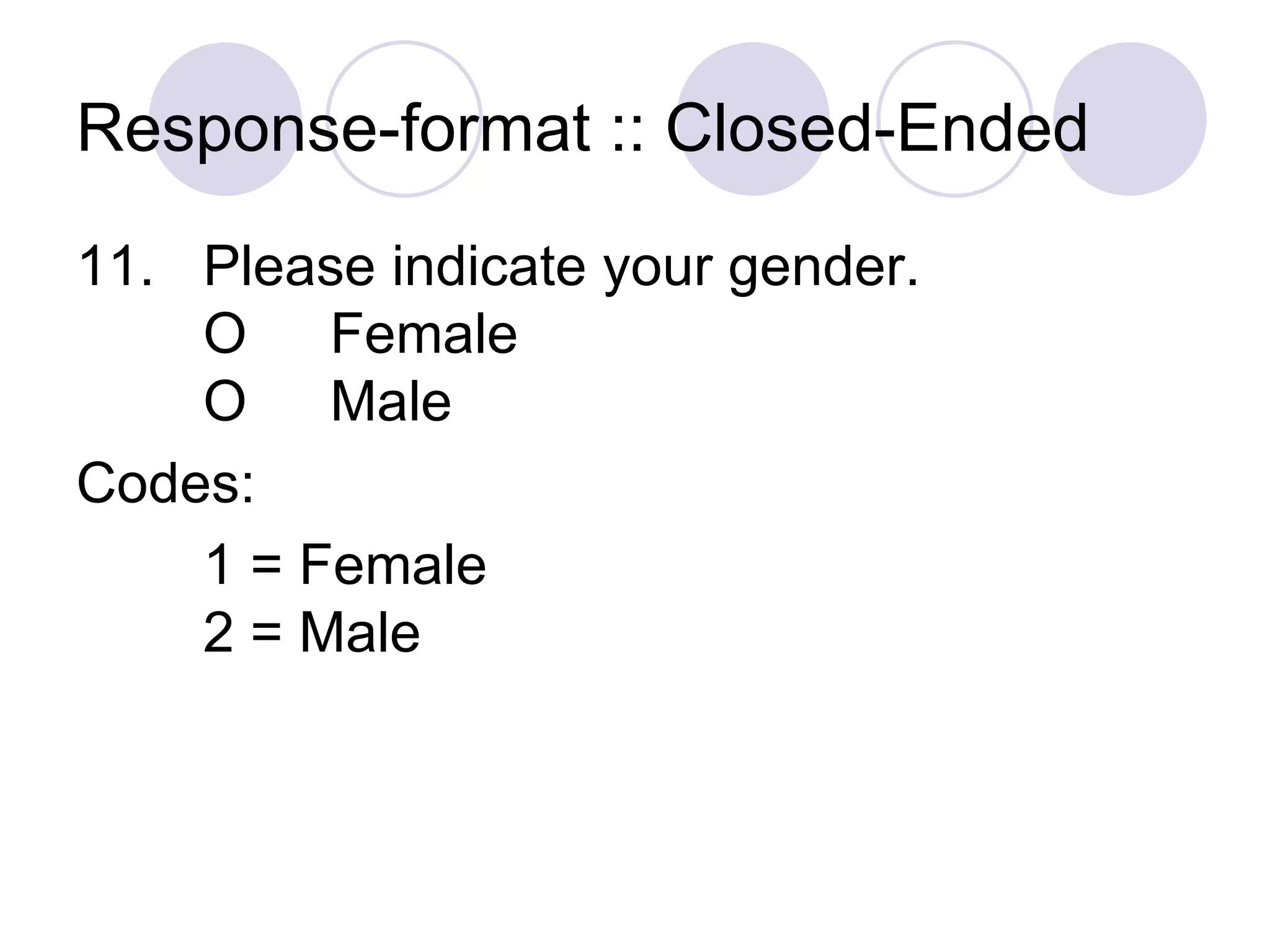 Response-format :: Closed-Ended 11. Please indicate your gender. O Female O Male Codes: 1 = Female 2 = Male 