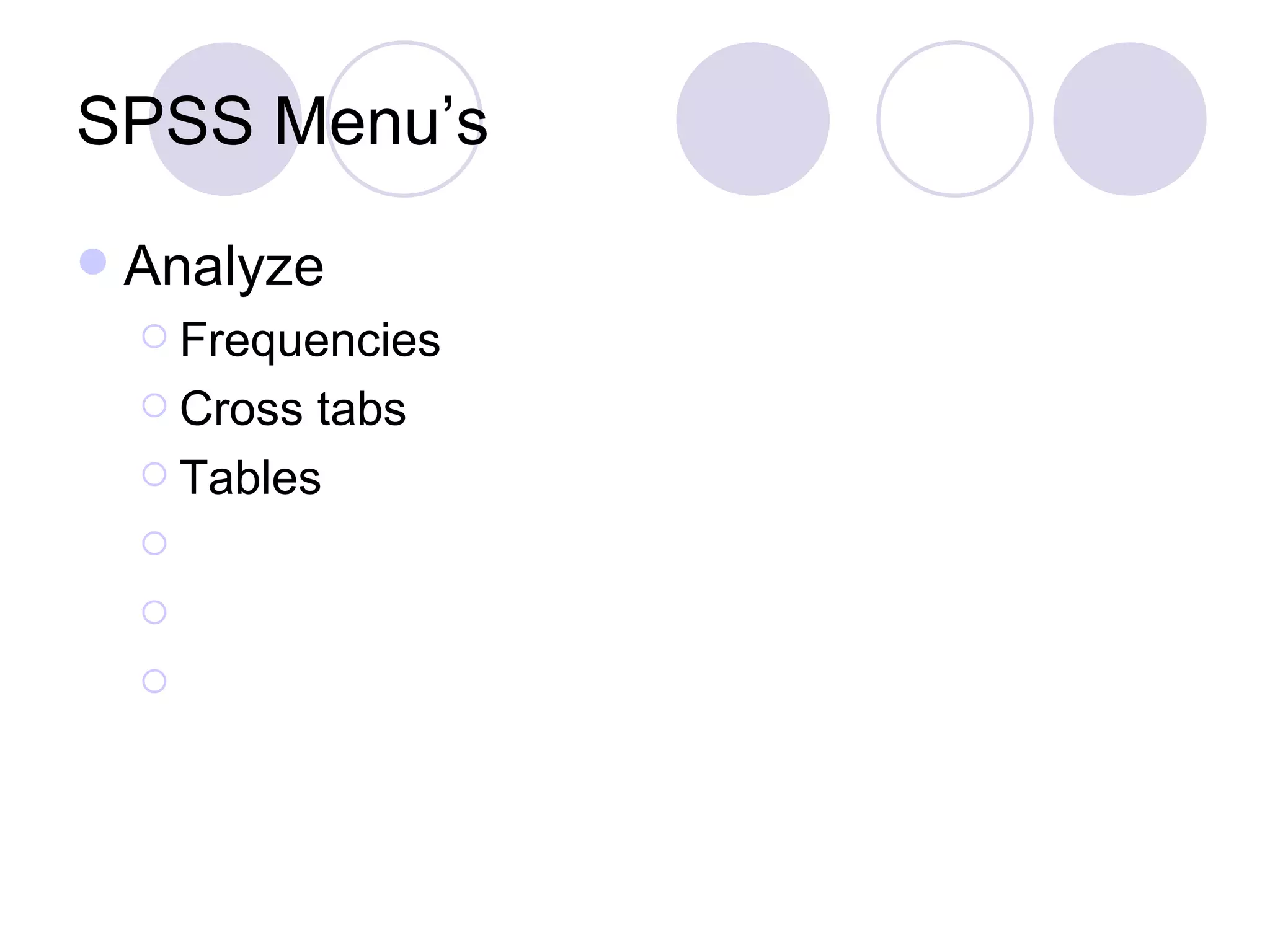 SPSS Menu’s Analyze Frequencies Cross tabs Tables 