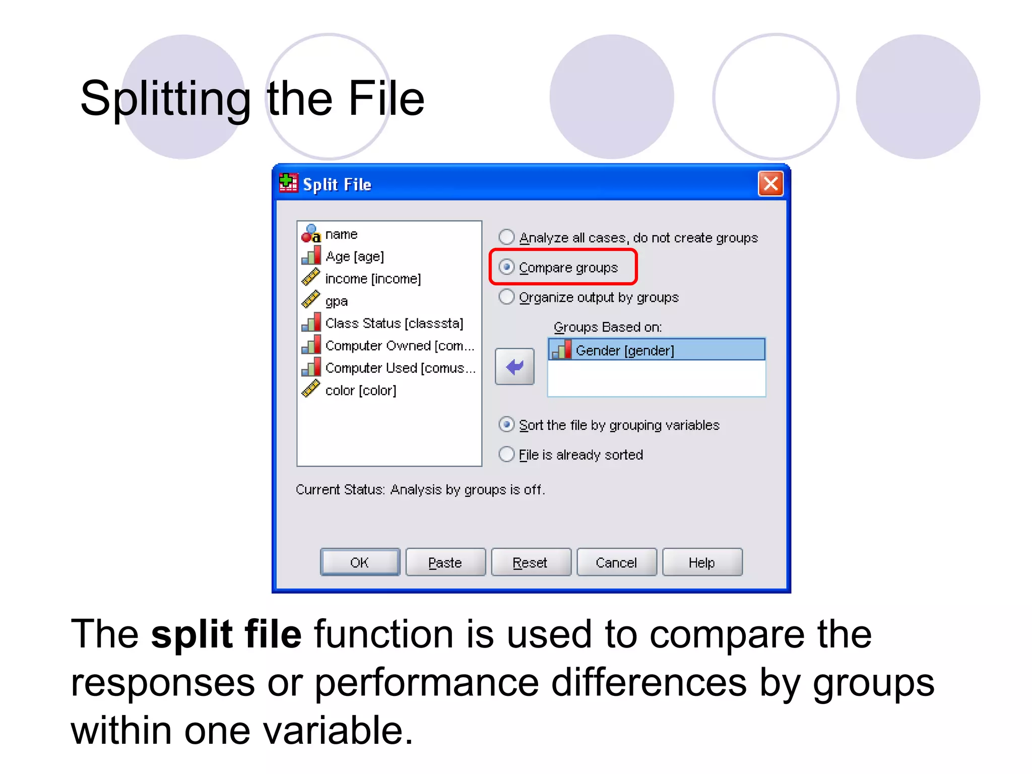 Splitting the File The  split   file  function is used to compare the responses or performance differences by groups within one variable. 