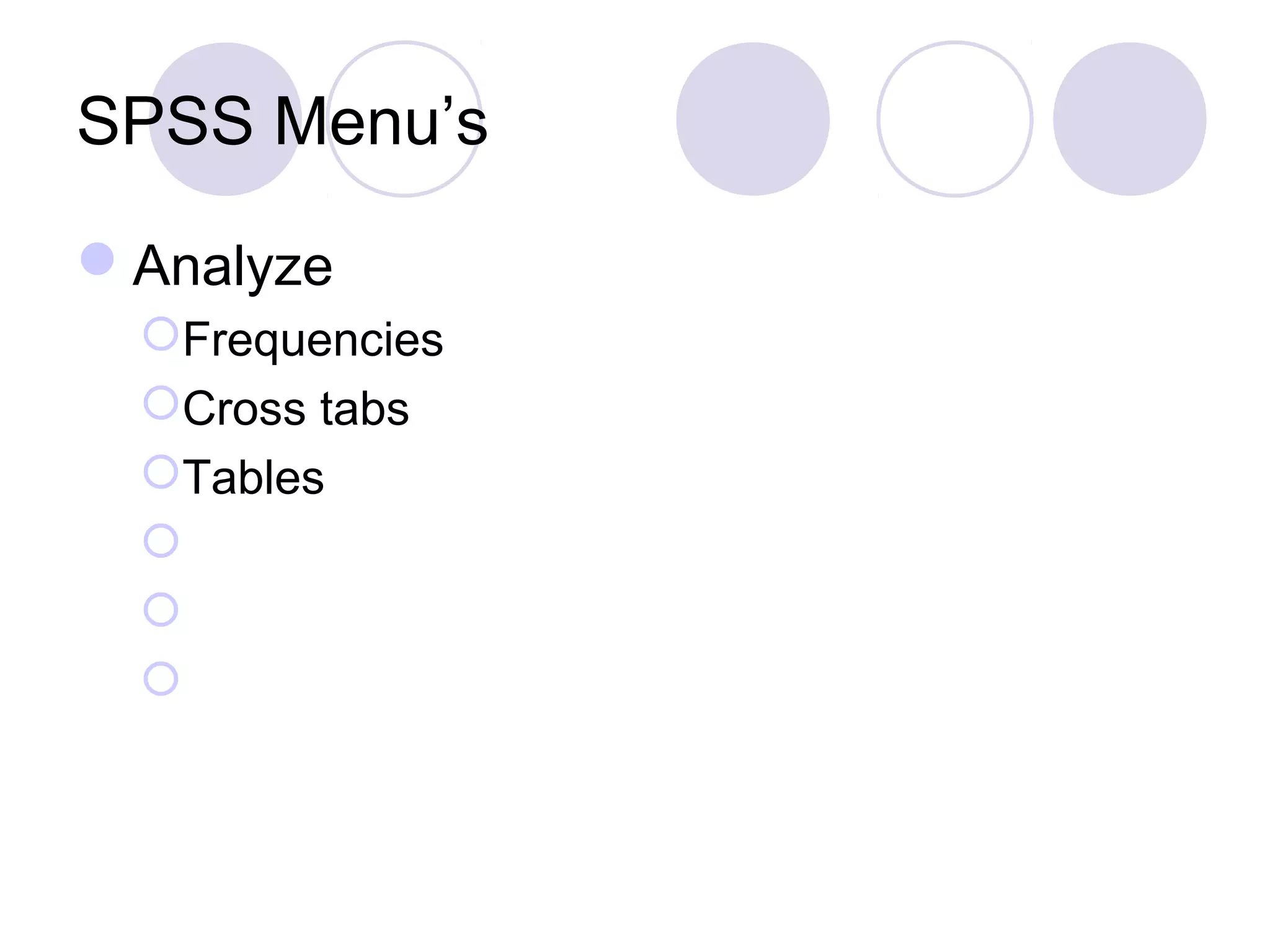 SPSS Menu’s
Analyze
Frequencies
Cross tabs
Tables



 