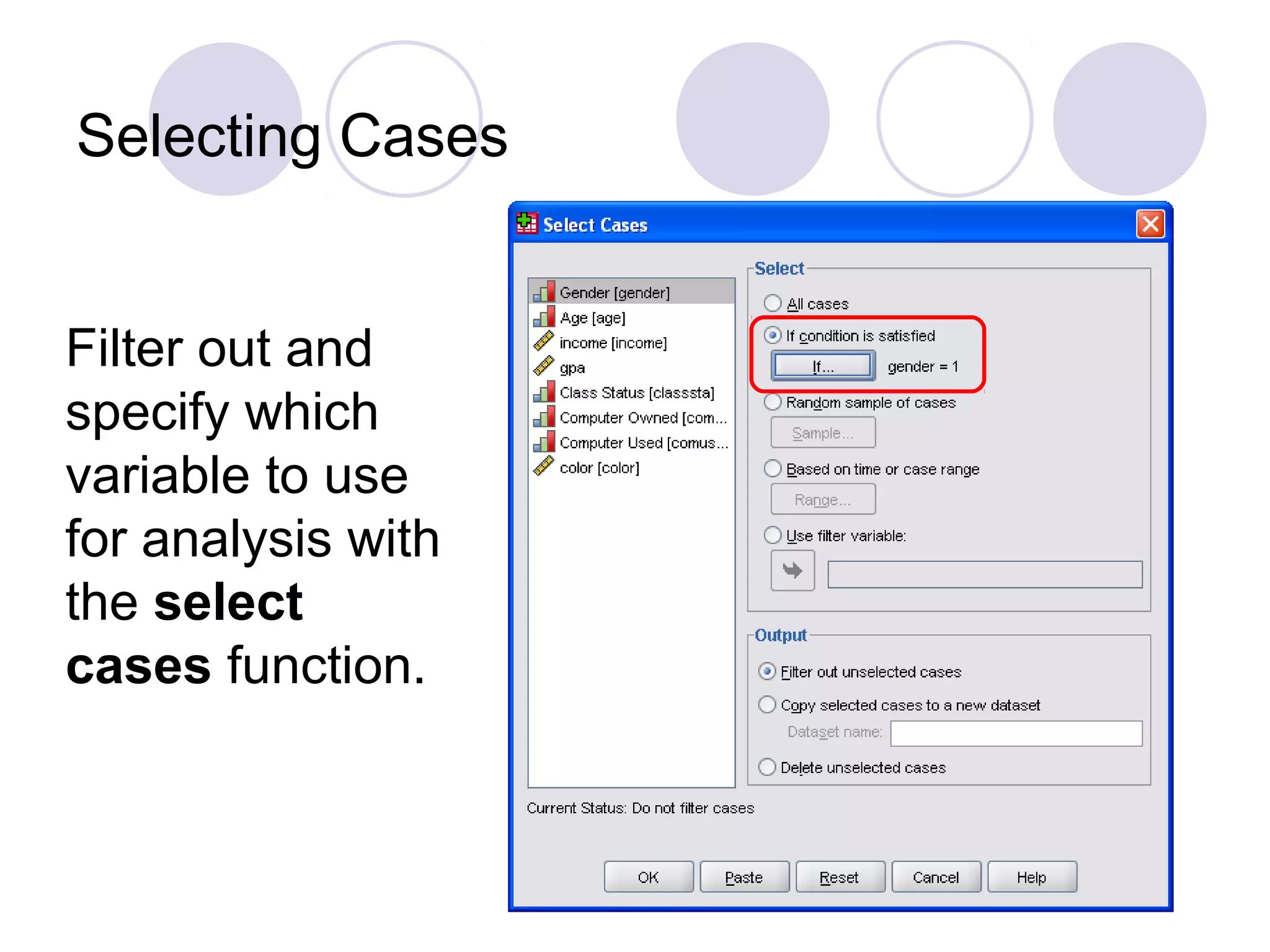 Selecting Cases
Filter out and
specify which
variable to use
for analysis with
the select
cases function.
 