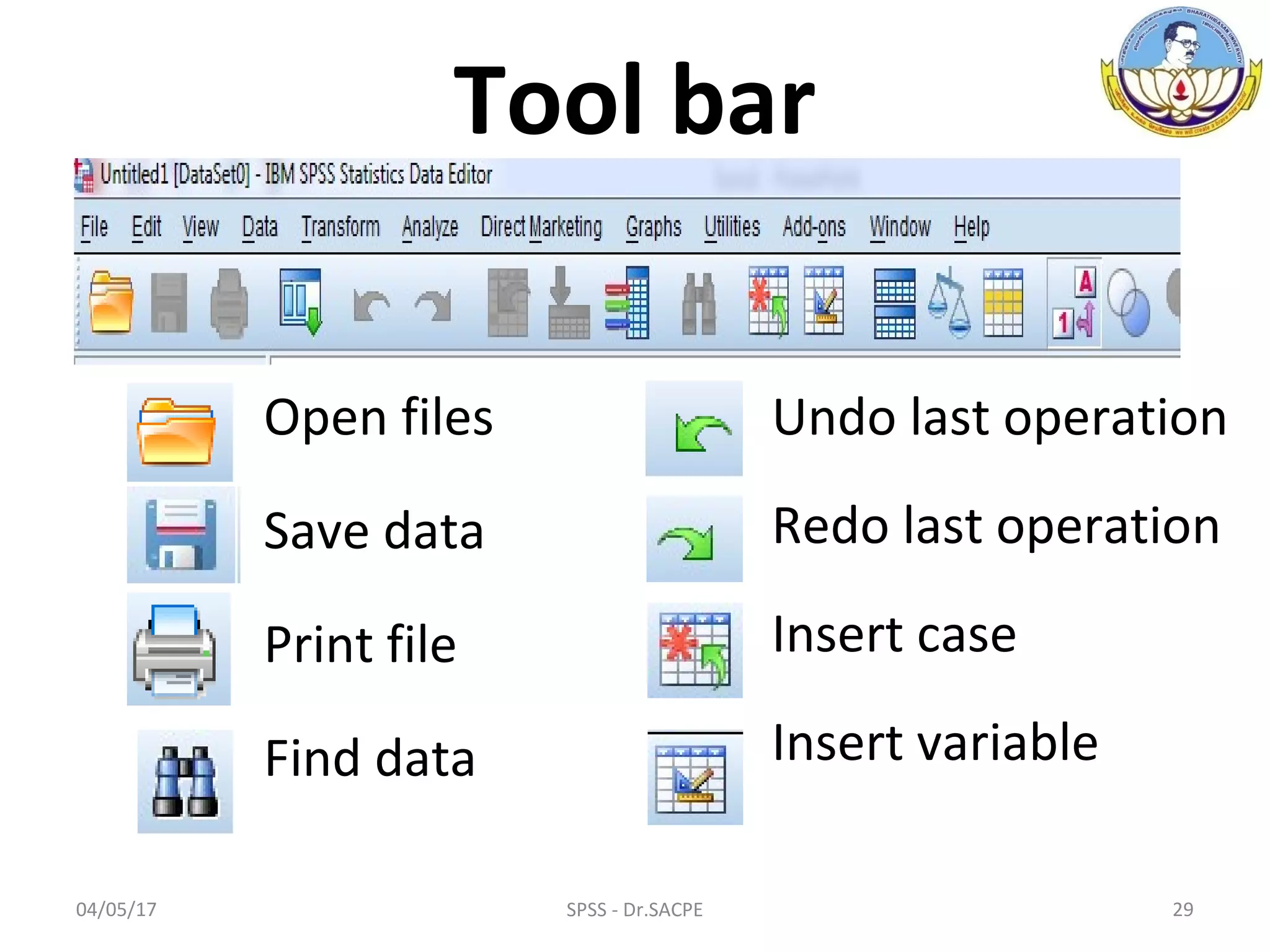04/05/17 29SPSS - Dr.SACPE
Open files
Save data
Print file
Find data
Undo last operation
Redo last operation
Insert case
Insert variable
Tool bar
 