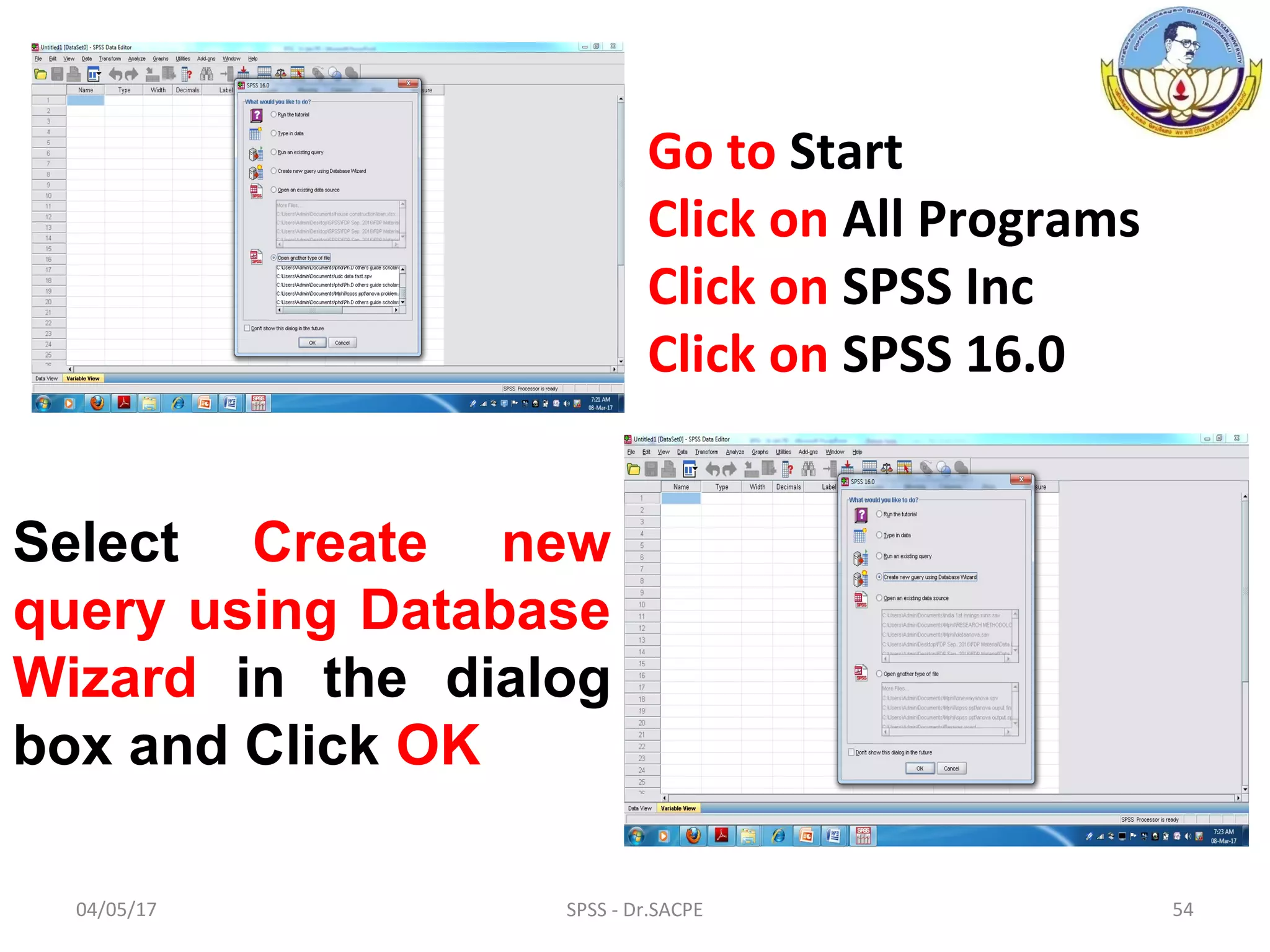 04/05/17 SPSS - Dr.SACPE 54
Go to Start
Click on All Programs
Click on SPSS Inc
Click on SPSS 16.0
Select Create new
query using Database
Wizard in the dialog
box and Click OK
 