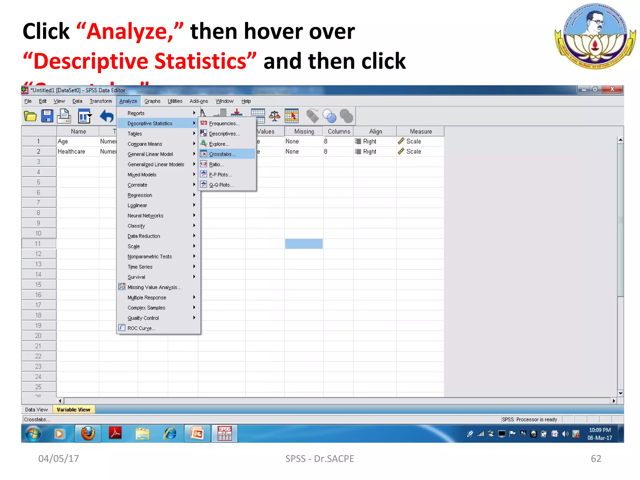 04/05/17 SPSS - Dr.SACPE 62
Click “Analyze,” then hover over
“Descriptive Statistics” and then click
“Crosstabs.”
 