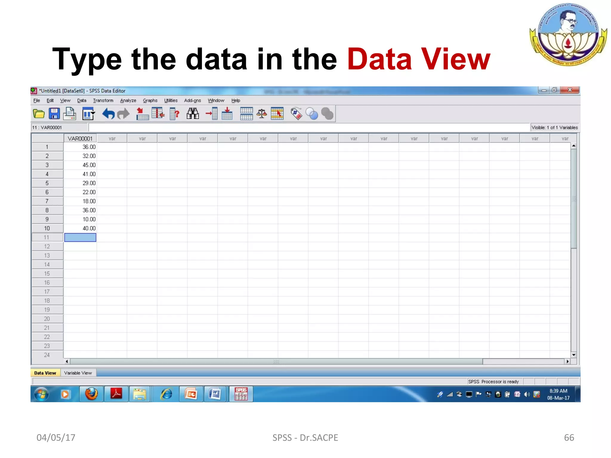 04/05/17 SPSS - Dr.SACPE 66
Type the data in the Data View
 