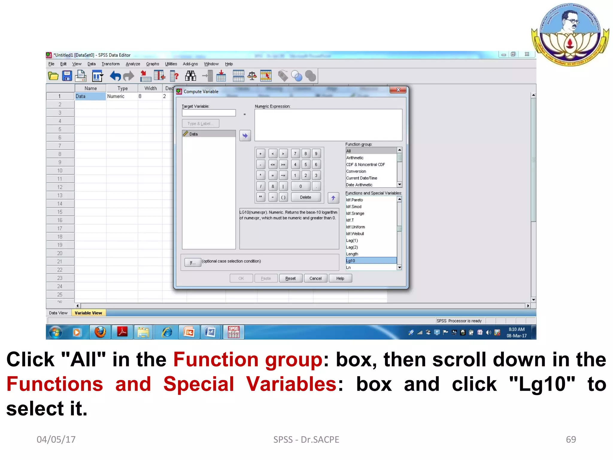 04/05/17 SPSS - Dr.SACPE 69
Click "All" in the Function group: box, then scroll down in the
Functions and Special Variables: box and click "Lg10" to
select it.
 