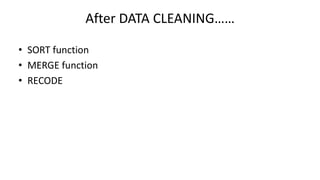 After DATA CLEANING……
• SORT function
• MERGE function
• RECODE
 