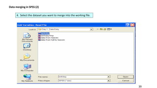39
Data merging in SPSS (2)
4. Select the dataset you want to merge into the working file.
 