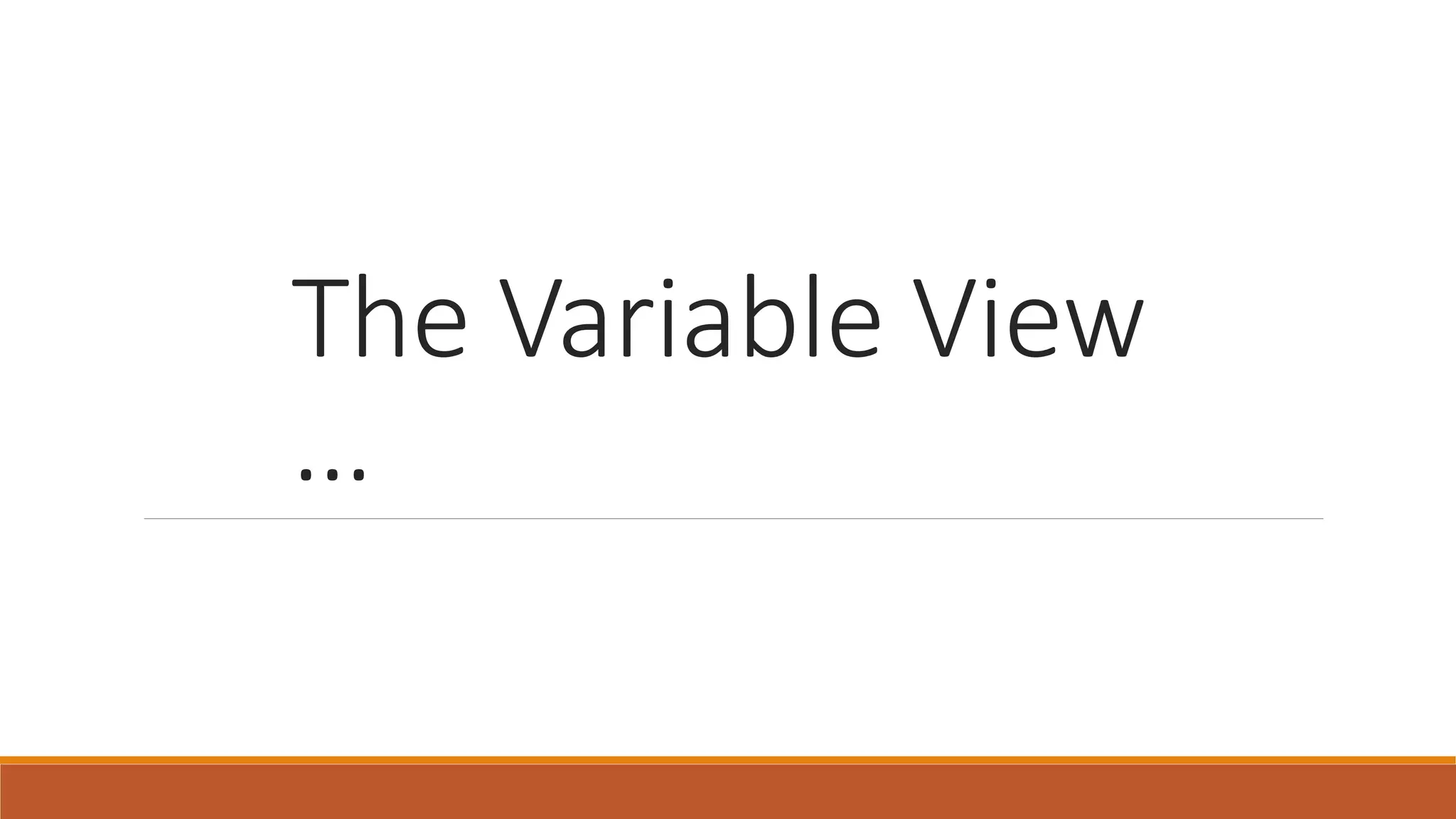The Variable View
…
 