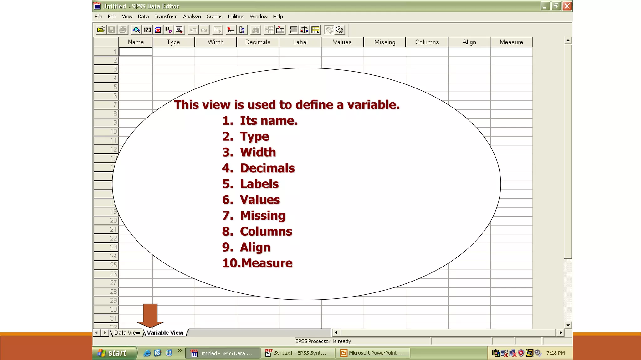 This view is used to define a variable.
1. Its name.
2. Type
3. Width
4. Decimals
5. Labels
6. Values
7. Missing
8. Columns
9. Align
10.Measure
 