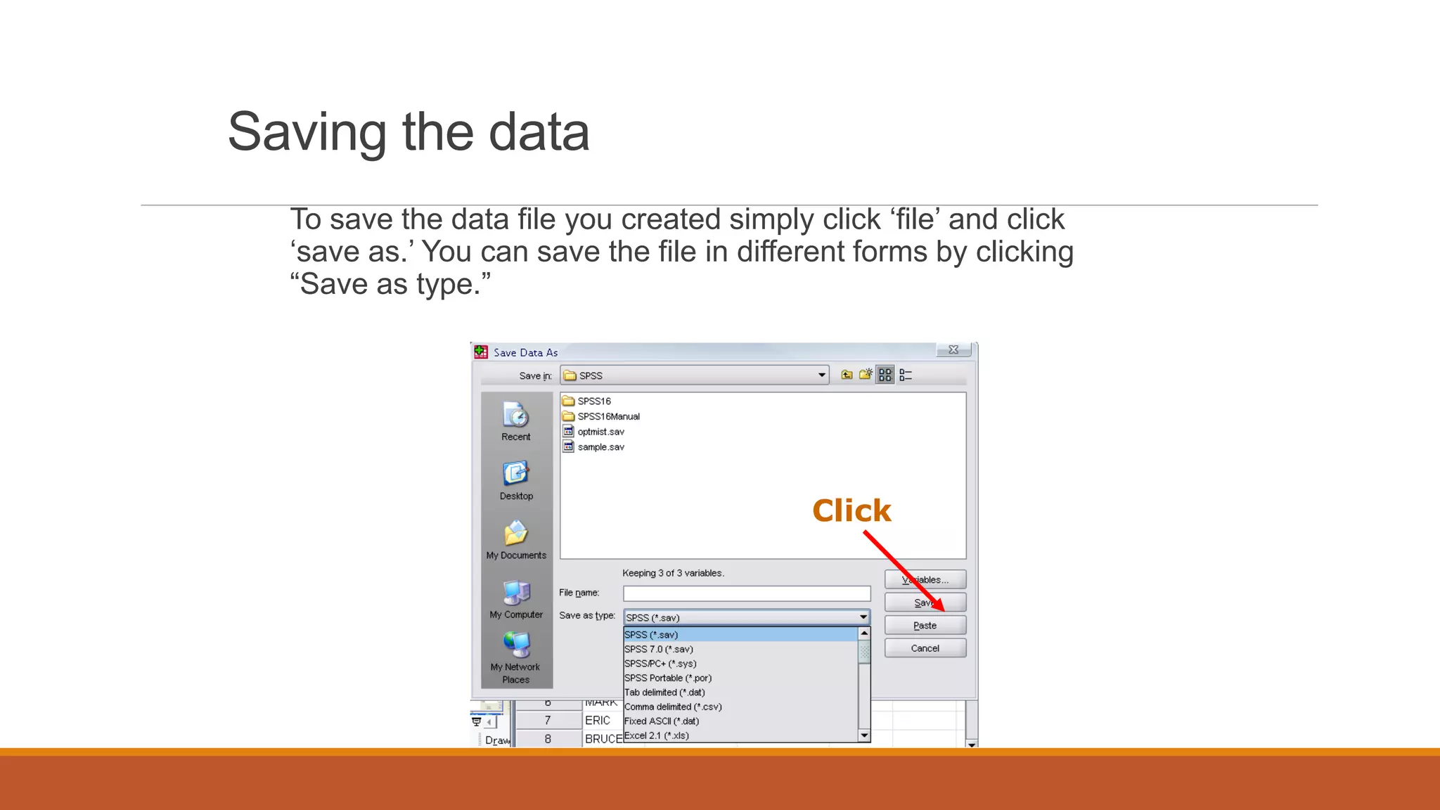 Saving the data
To save the data file you created simply click ‘file’ and click
‘save as.’ You can save the file in different forms by clicking
“Save as type.”
Click
 