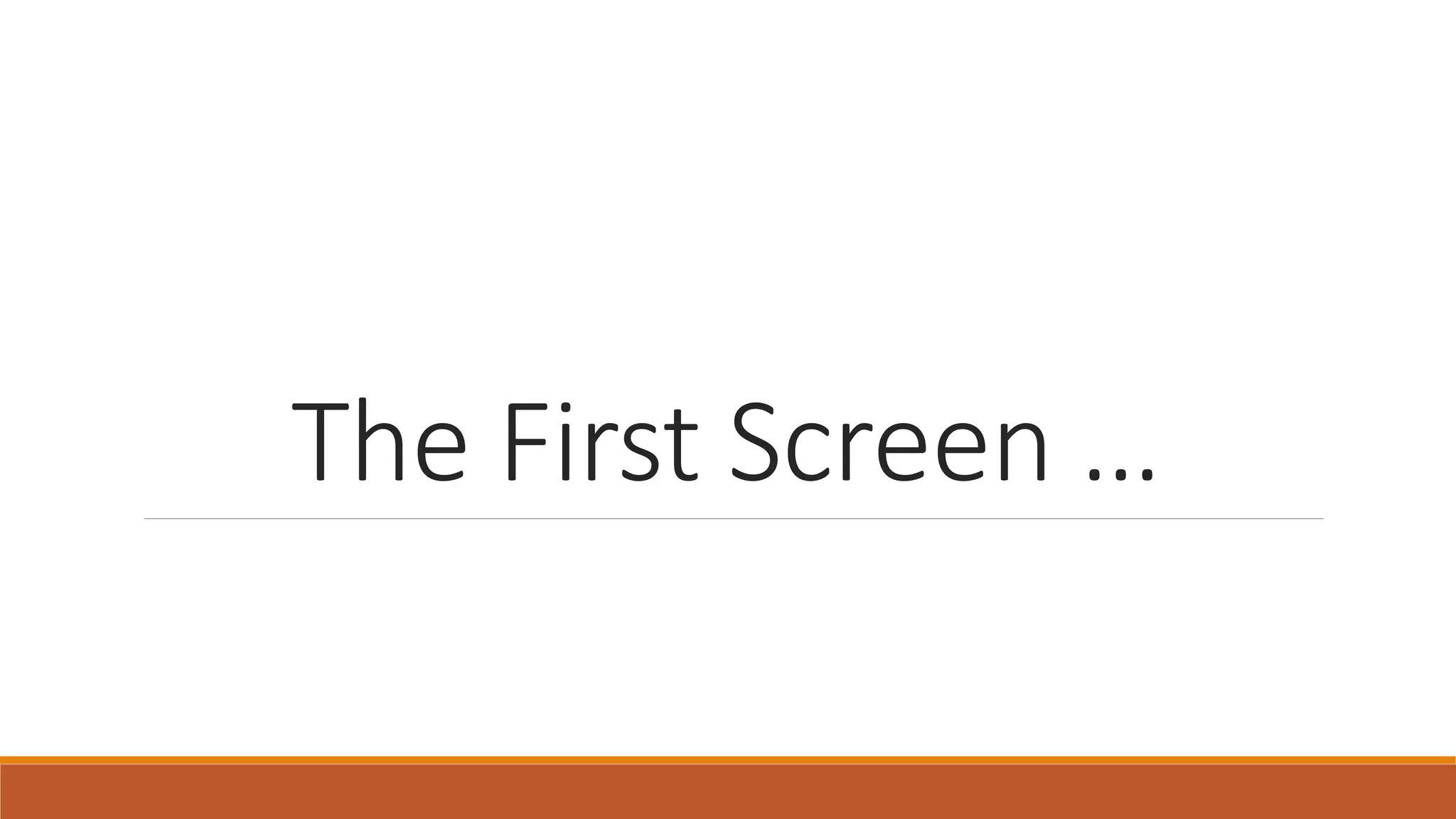 The First Screen …
 