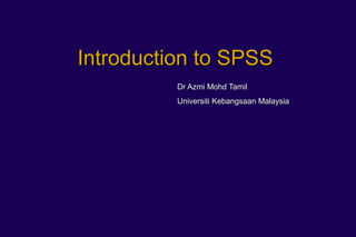 Introduction to SPSS
          Dr Azmi Mohd Tamil
          Universiti Kebangsaan Malaysia
 