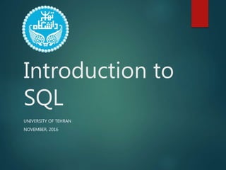 Introduction to
SQL
UNIVERSITY OF TEHRAN
NOVEMBER, 2016
 